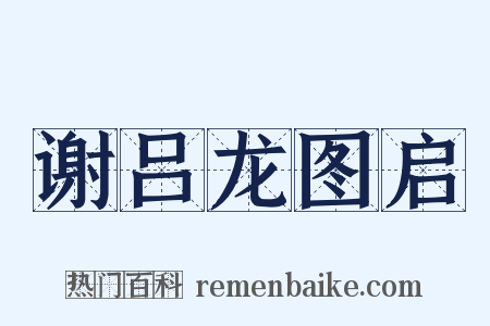 谢吕龙图启是什么意思的图片